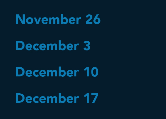 November 26, December 3, December 10, December 17